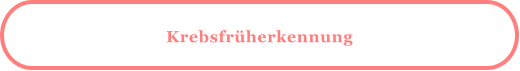 Krebsfrüherkennung