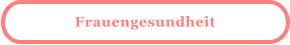 Frauengesundheit